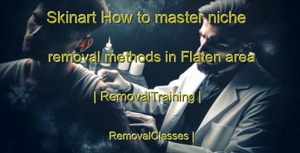Skinart How to master niche removal methods in Flaten area | RemovalTraining | RemovalClasses | SkinartTraining-Sweden